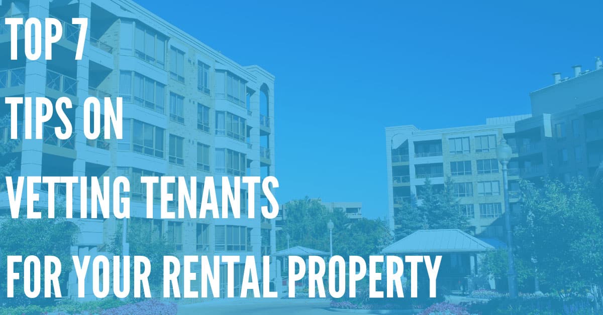 Top 7 Tips on Vetting Tenants for Your Rental Property