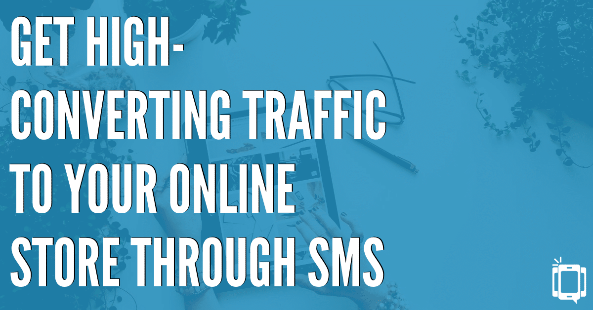 Get High-Converting Traffic To Your Online Store Through SMS In 6 Easy Steps