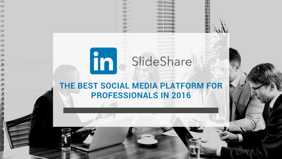 SlideShare: The Best Social Media Platform For Professionals in 2016