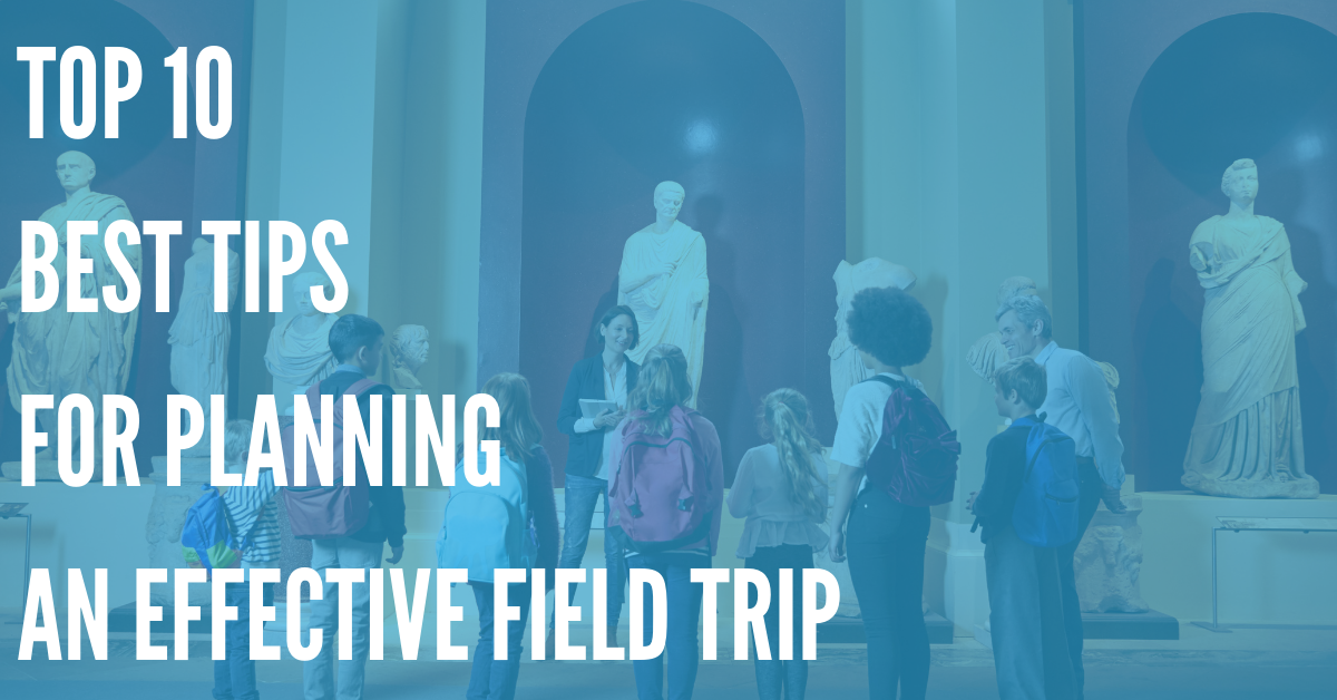 Top 10 Best Tips for Planning an Effective Field Trip