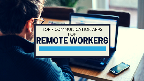 Top 7 Great Communication Apps for Remote Workers